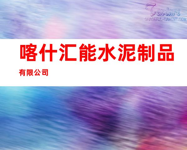 喀什汇能水泥制品有限公司